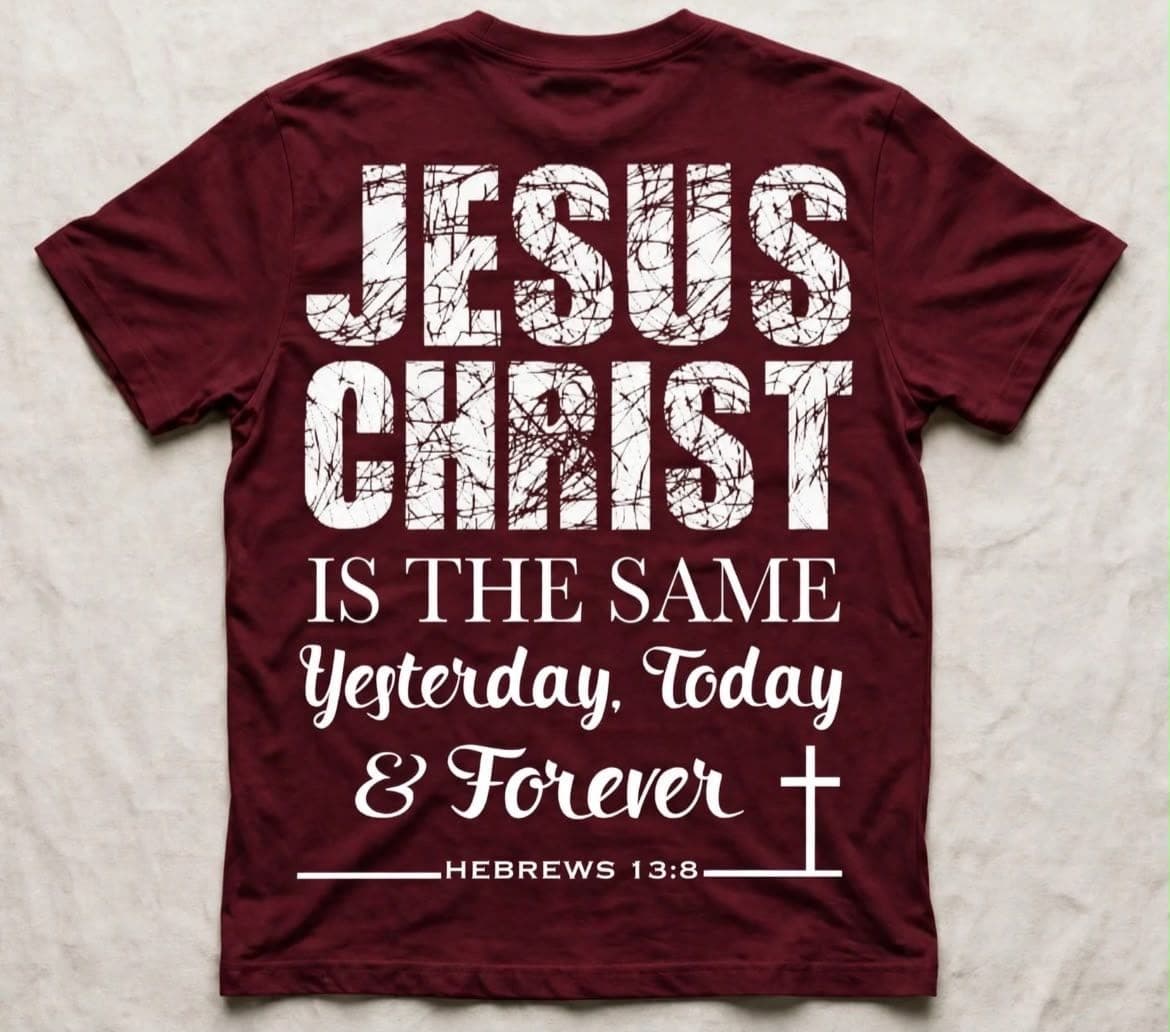Maroon T-shirt printed with 'Jesus Christ is the same yesterday, today and forever'