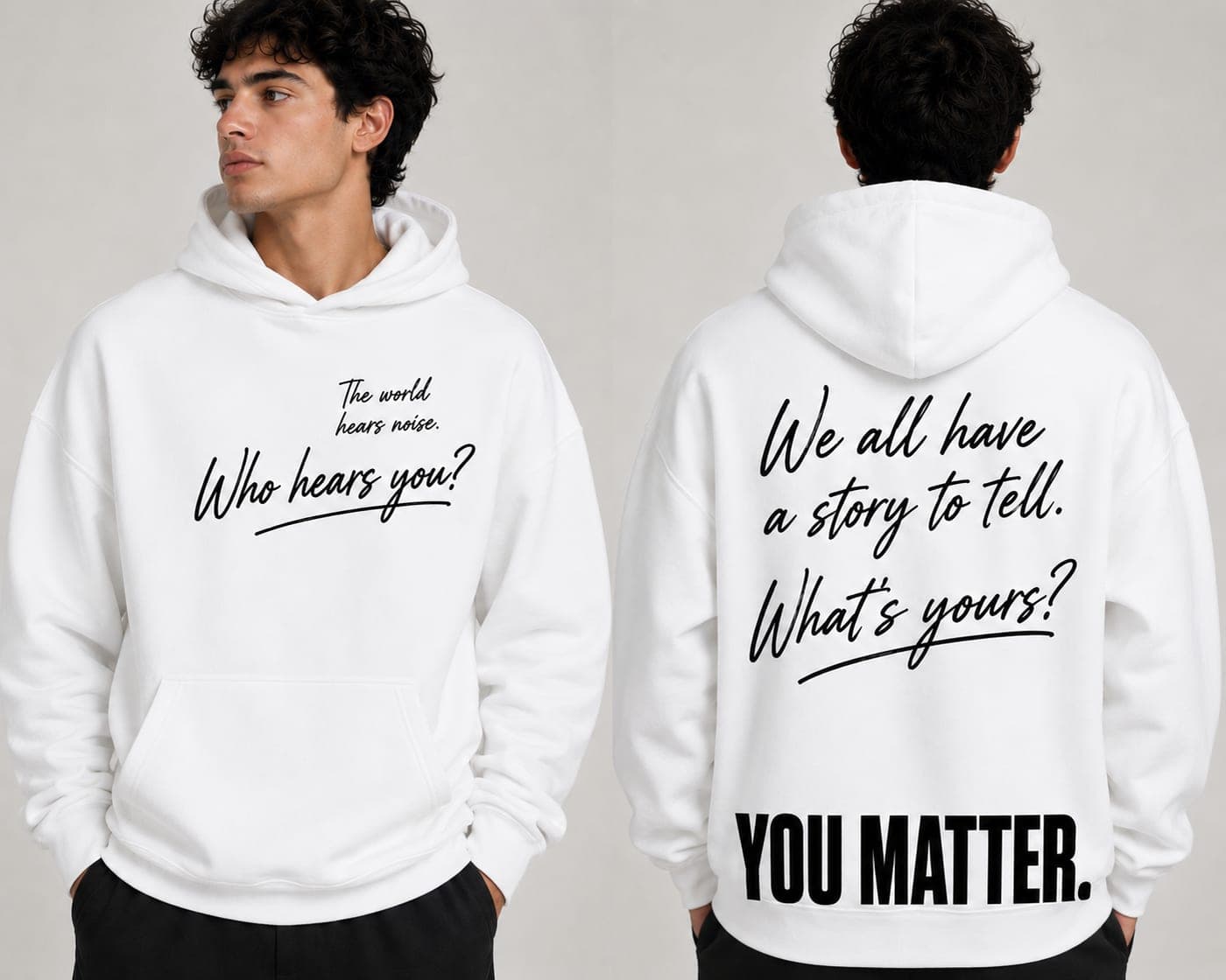 White hoodie with 'Who hears you?' on the front and 'We all have a story to tell. What's yours? You Matter.' on the back